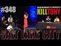 KILL TONY #348 - SALT LAKE CITY