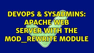 DevOps & SysAdmins: Apache web server with the mod_rewrite module