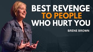 BEST REVENGE TO PEOPLE WHO HURT YOU | BRENE BROWN| MOTIVATIONAL SPEECH