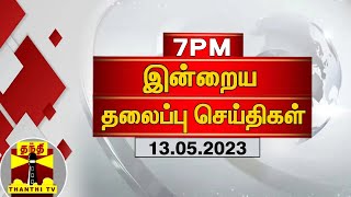 இன்றைய தலைப்பு செய்திகள் (13-05-2023) | 7 PM Headlines | Thanthi TV | Today Headlines