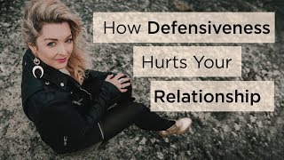 How Defensiveness Hurts Your Relationship