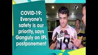 COVID-19: Everyone's safety is our priority, says Ganguly on IPL postponement
