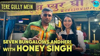 Exploring Seven Bungalows, Andheri With Honey Singh | Tere Gully Mein Ep 40 | Curly Tales