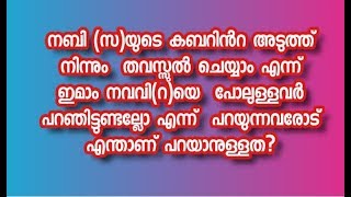 നബി (സ)യുടെ കബറിൻറ അടുത്ത് നിന്നും  തവസ്സുൽ ചെയ്യാം എന്ന് ഇമാം നവവി(റ)യെ  പോലുള്ളവർ പറഞിട്ടുണ്ടല്ലോ