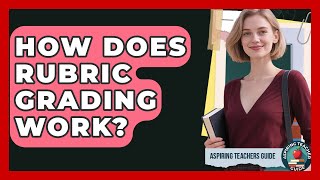 How Does Rubric Grading Work? - Aspiring Teacher Guide