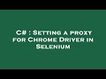 C# : Setting a proxy for Chrome Driver in Selenium
