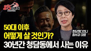 50대 이후 어떻게 살 것인가? 노후준비를 위한 미래 투자, 지금 하세요! / 내가 30년 간 청담동에서 사는 이유ㅣ청담캔디언니 함서경 대표