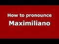 How to pronounce Maximiliano (Italian/Italy)  - PronounceNames.com