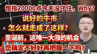 【港美股】第105集：恒指20000点今天没守住，Why？说好的牛市，怎么就走成了这样？圣诞前，这唯一大涨的机会！您确定不好好再把握一下吗？！｜港股｜美股｜恒生指数｜