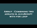 Array : Combining two arrays in JavaScript with for loop