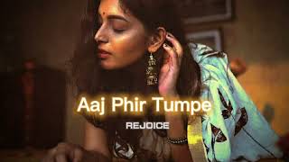 Aaj Phir Tumpe [slowed+reverb] || REJOICE