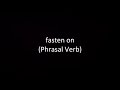 fasten on phrasal verb