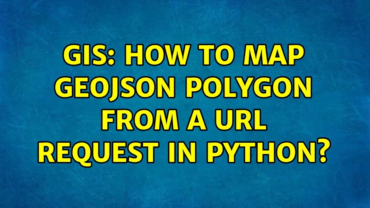 Gis How To Map Geojson Polygon From A Url Request In Python Youtube