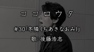 ココロウタ＃30【冬隣 ちあきなおみ（1988）】歌：後藤浩志