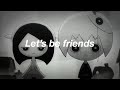 Let’s be friends | Declay’s Creation