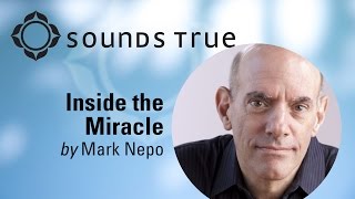 Mark Nepo - When Things Get Rough, How Do You Find Your Footing? (Inside the Miracle)