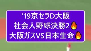 '19京セラD大阪社会人野球決勝2🔥大阪ガスVS日本生命🔥