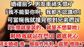 婚禮前夕 男友車禍失憶了。   他看著我「我不能娶你啊，我都不認識你」 可當晚我就撞見他對兄弟們說「失憶就是裝的，就是不想娶她」那時我就站在門口 徹底死心，隔天婚禮 #总裁 #完结 #人生感悟