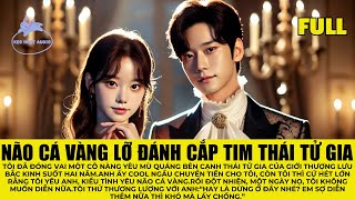 [FULL REVIEW] NÃO CÁ VÀNG LỠ ĐÁNH CẮP TIM THÁI TỬ GIA - KẸO NGỌT AUDIO