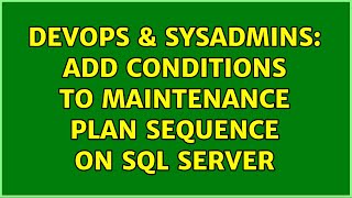 DevOps & SysAdmins: Add conditions to maintenance plan sequence on SQL Server (4 Solutions!!)