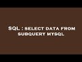 SQL : select data from subquery mysql