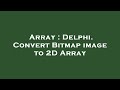 Array : Delphi. Convert Bitmap image to 2D Array