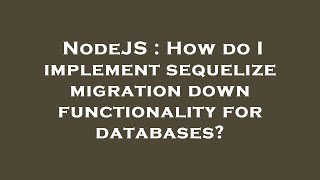 NodeJS : How do I implement sequelize migration down functionality for databases?