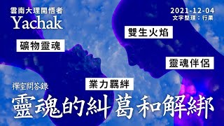 禪室問答錄：靈魂的糾葛和解綁。雲南大理開悟者Yachak。靈魂是怎麼誕生的？真的有雙生火焰和靈魂伴侶嗎？如何看待達爾文的進化論？| 開悟合一