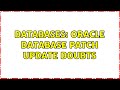 Databases: Oracle database patch update doubts (2 Solutions!!)