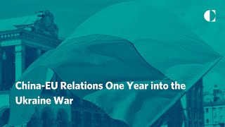 China-EU Relations One Year into the Ukraine War
