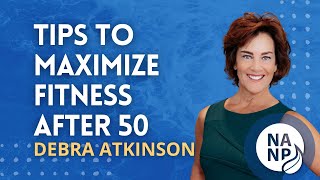 Tips to Maximize Fitness After 50 with Debra Atkinson - Fitness at 50 Years Old