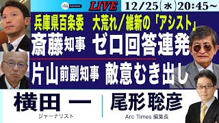 12/25(水) 20:45~ ライブ(尾形聡彦×横田一)【兵庫県百条委、大荒れ／斎藤知事、ゼロ回答連発／片山・前副知事、敵意むき出し／維新が「アシスト」】