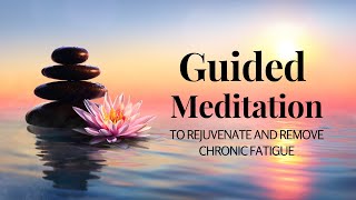 Guided Meditation to Rejuvenate and Remove Chronic Fatigue with Deep Relaxation