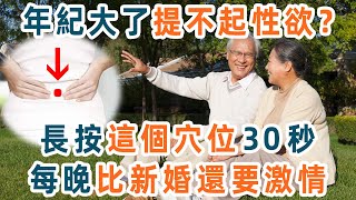 年紀大了提不起性欲？常按這個穴位30秒，上床後比新婚還要有激情！建議60歲以上的都看看【養生1+1】