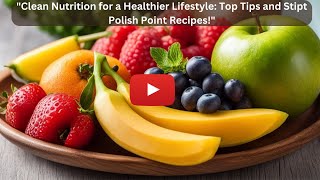 "Clean Nutrition for a Healthier Lifestyle: Top Tips and Stipt Polish Point Recipes!"