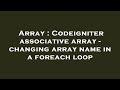 Array : Codeigniter associative array - changing array name in a foreach loop