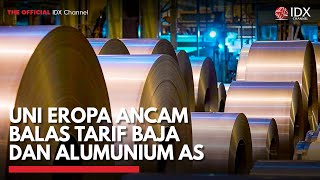 Uni Eropa Ancam Balas Tarif Baja dan Alumunium AS | IDX CHANNEL