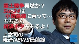 【11月27日配信】上念司の経済ニュース最前線　平成27年11月27日号　「露土戦争再燃か？　Su-24は小田急線に乗って・・・　もちろん経済ネタもあるよ！」　桜林美佐　上念司【チャンネルくらら】