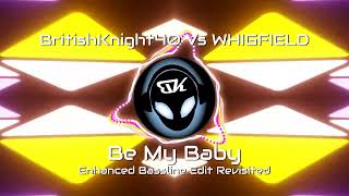 BritishKnight40 Vs WHIGFIELD - Be My Baby - Enhanced Bassline Edit Revisited