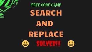 Free Code Camp - Search And Replace - SOLUTION!!!