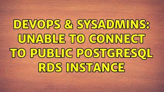 DevOps & SysAdmins: Unable to connect to public postgresql rds instance (4 Solutions!!)