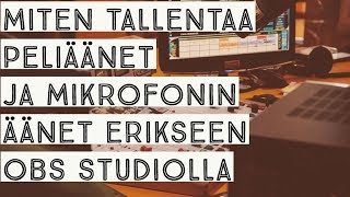 Miten tallentaa peliäänet ja mikrofonin äänet erikseen OBS Studiolla