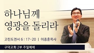 2021.07.18. 주일 2부예배 이종훈목사 - 하나님께 영광을 돌리라 [고린도전서 6장 17-20절](구덕교회)