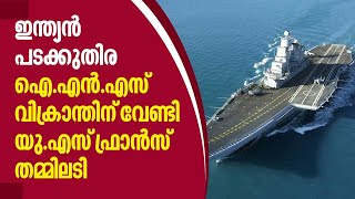 ഇന്ത്യന്‍ പടക്കുതിര, കടല്‍ ഭീമന്‍, ഐ.എന്‍.എസ് വിക്രാന്തിന് വേണ്ടി യു.എസ് ഫ്രാന്‍സ് തമ്മിലടി