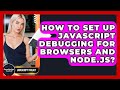 How To Set Up JavaScript Debugging For Browsers And Node.js? - JavaScript Toolkit