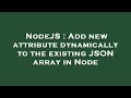 NodeJS : Add new attribute dynamically to the existing JSON array in Node