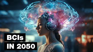 The Future of Brain Computer Interfaces (2050)