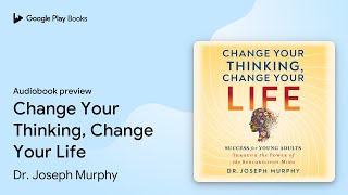 Change Your Thinking, Change Your Life by Dr. Joseph Murphy · Audiobook preview