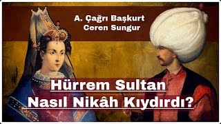 Hürrem Sultan Nasıl Nikâh Kıydırdı?