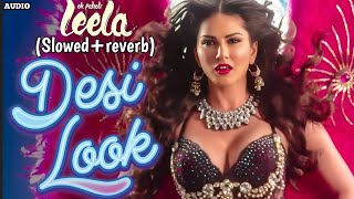'Desi Look' (Slowed +reverb)Song | Sunny Leone | Kanika Kapoor | Ek Paheli Leela | Bollywood song